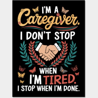 I'm a Caregiver I DON'T STOP WHEN I AM TIRED I STOP WHEN I'M DONE Posters and Art